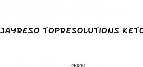 jayreso topresolutions keto pills