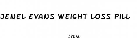 jenel evans weight loss pill