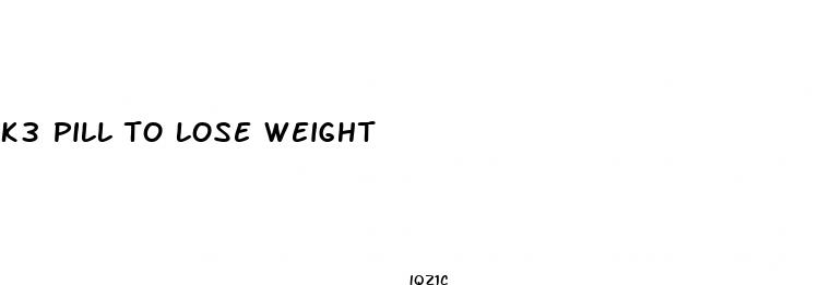 k3 pill to lose weight