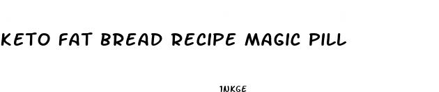 keto fat bread recipe magic pill