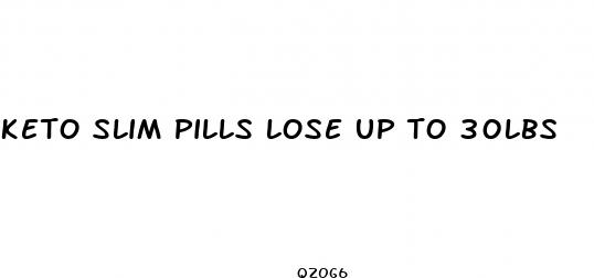 keto slim pills lose up to 30lbs