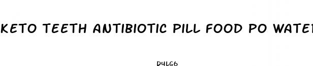 keto teeth antibiotic pill food po water other