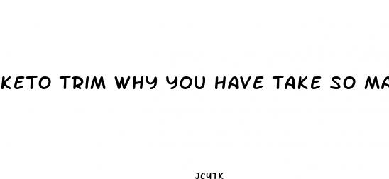 keto trim why you have take so many pills