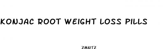 konjac root weight loss pills