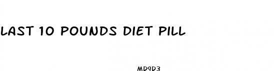 last 10 pounds diet pill