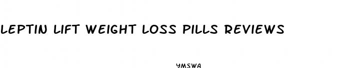 leptin lift weight loss pills reviews