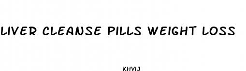 liver cleanse pills weight loss