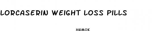 lorcaserin weight loss pills