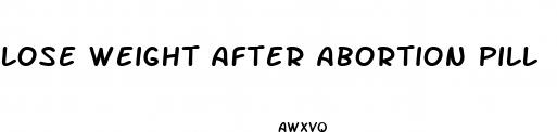 lose weight after abortion pill