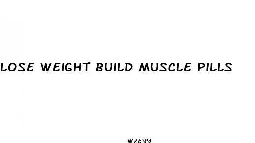 lose weight build muscle pills