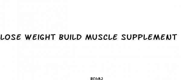 lose weight build muscle supplement