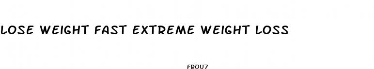 lose weight fast extreme weight loss