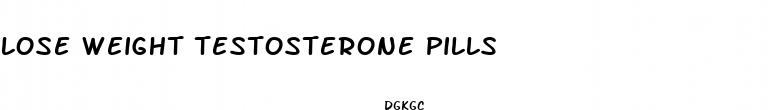 lose weight testosterone pills