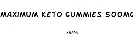 maximum keto gummies 500mg