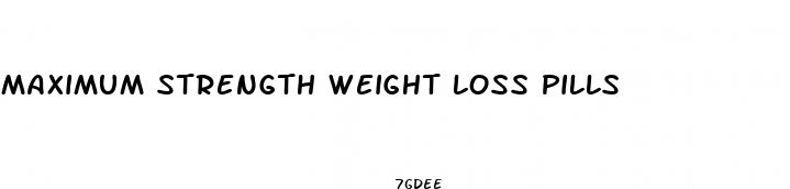 maximum strength weight loss pills