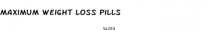 maximum weight loss pills