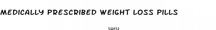 medically prescribed weight loss pills