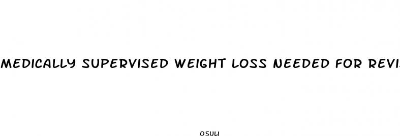 medically supervised weight loss needed for revision