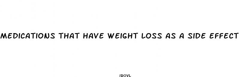 medications that have weight loss as a side effect