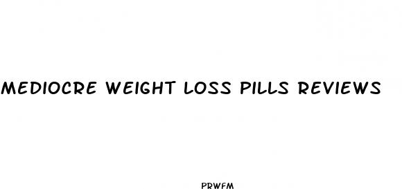 mediocre weight loss pills reviews