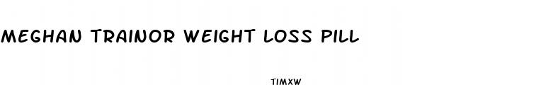 meghan trainor weight loss pill
