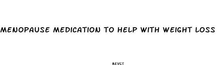 menopause medication to help with weight loss