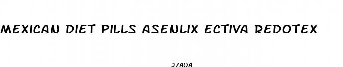 mexican diet pills asenlix ectiva redotex