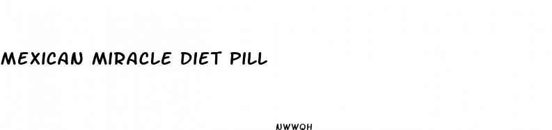 mexican miracle diet pill