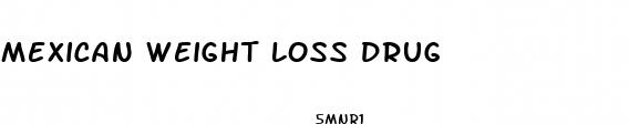 mexican weight loss drug