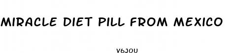 miracle diet pill from mexico