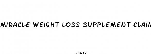 miracle weight loss supplement claims