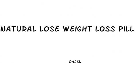 natural lose weight loss pill