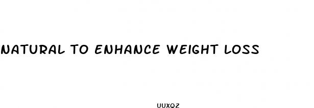 natural to enhance weight loss