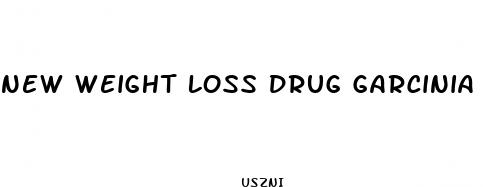 new weight loss drug garcinia cambogia