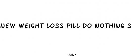 new weight loss pill do nothing still lose weight 2023