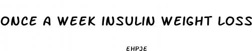 once a week insulin weight loss