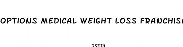 options medical weight loss franchise