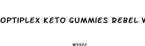 optiplex keto gummies rebel wilson