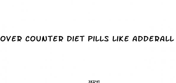 over counter diet pills like adderall