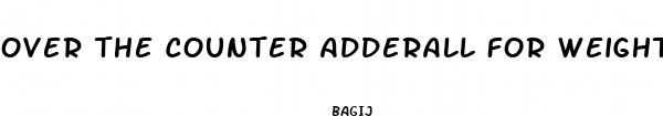 over the counter adderall for weight loss
