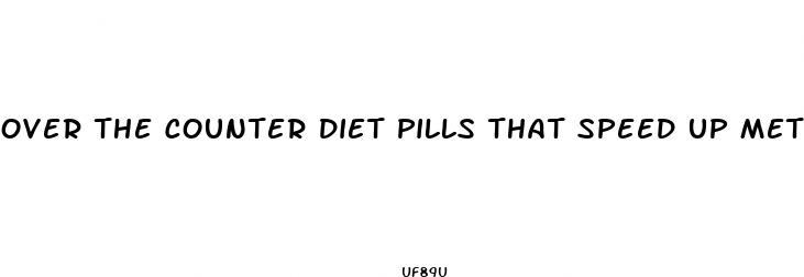 over the counter diet pills that speed up metabolism