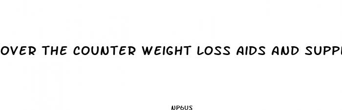 over the counter weight loss aids and supplements typically contain