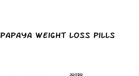 papaya weight loss pills