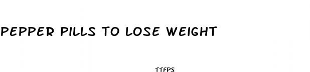 pepper pills to lose weight