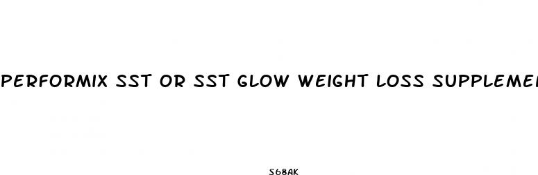 performix sst or sst glow weight loss supplement