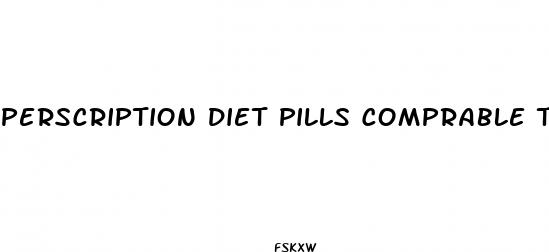 perscription diet pills comprable to phenermine