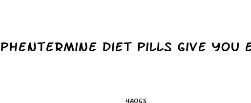 phentermine diet pills give you energy