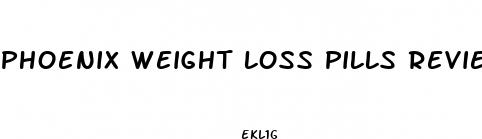 phoenix weight loss pills reviews