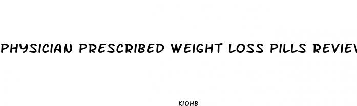 physician prescribed weight loss pills reviews