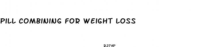 pill combining for weight loss
